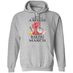 A Woman Who Loves Baking And Was Born In March T-Shirts, Hoodies, Long Sleeve 41