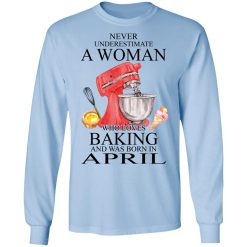 A Woman Who Loves Baking And Was Born In April T-Shirts, Hoodies, Long Sleeve 39