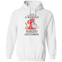 A Woman Who Loves Baking And Was Born In December T-Shirts, Hoodies, Long Sleeve 43