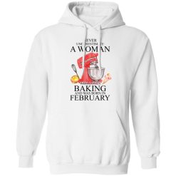 A Woman Who Loves Baking And Was Born In February T-Shirts, Hoodies, Long Sleeve 44