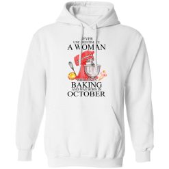 A Woman Who Loves Baking And Was Born In October T-Shirts, Hoodies, Long Sleeve 43