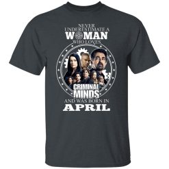 Never Underestimate A Woman Who Loves Criminal Minds And Was Born In April T-Shirts, Hoodies, Long Sleeve 27
