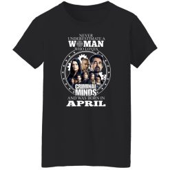 Never Underestimate A Woman Who Loves Criminal Minds And Was Born In April T-Shirts, Hoodies, Long Sleeve 33