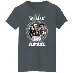 Never Underestimate A Woman Who Loves Criminal Minds And Was Born In April T-Shirts, Hoodies, Long Sleeve 35