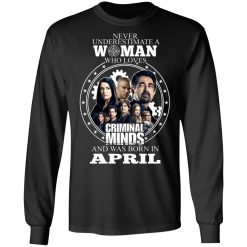 Never Underestimate A Woman Who Loves Criminal Minds And Was Born In April T-Shirts, Hoodies, Long Sleeve 41