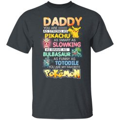Daddy You Are As Strong As Pikachu As Smart As Slowking As Brave As Bulbasaur As Funny As Totodile You Are My Favorite Pokemon T-Shirts, Hoodies, Long Sleeve 27