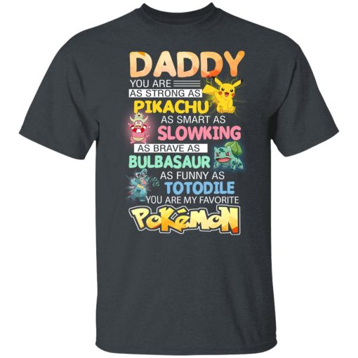 Daddy You Are As Strong As Pikachu As Smart As Slowking As Brave As Bulbasaur As Funny As Totodile You Are My Favorite Pokemon T-Shirts, Hoodies, Long Sleeve 3