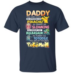 Daddy You Are As Strong As Pikachu As Smart As Slowking As Brave As Bulbasaur As Funny As Totodile You Are My Favorite Pokemon T-Shirts, Hoodies, Long Sleeve 29