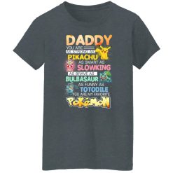 Daddy You Are As Strong As Pikachu As Smart As Slowking As Brave As Bulbasaur As Funny As Totodile You Are My Favorite Pokemon T-Shirts, Hoodies, Long Sleeve 35