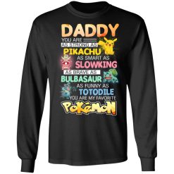 Daddy You Are As Strong As Pikachu As Smart As Slowking As Brave As Bulbasaur As Funny As Totodile You Are My Favorite Pokemon T-Shirts, Hoodies, Long Sleeve 41