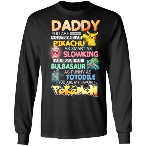 Daddy You Are As Strong As Pikachu As Smart As Slowking As Brave As Bulbasaur As Funny As Totodile You Are My Favorite Pokemon T-Shirts, Hoodies, Long Sleeve 17