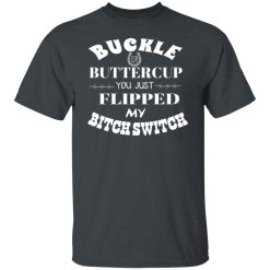 Buckle Up Buttercup You Just Flipped My Bitch Switch T-Shirts, Hoodies, Long Sleeve 27
