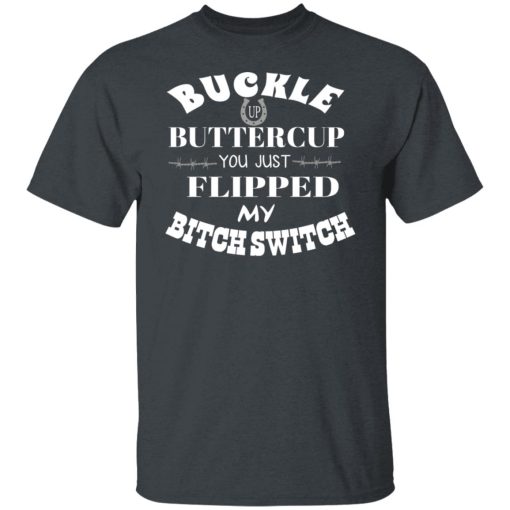 Buckle Up Buttercup You Just Flipped My Bitch Switch T-Shirts, Hoodies, Long Sleeve 3