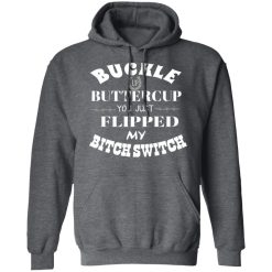Buckle Up Buttercup You Just Flipped My Bitch Switch T-Shirts, Hoodies, Long Sleeve 47