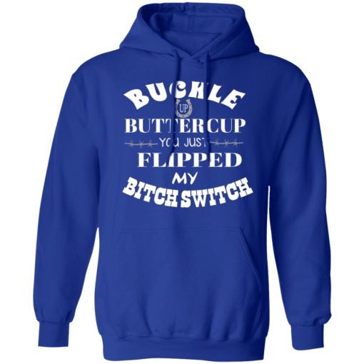 Buckle Up Buttercup You Just Flipped My Bitch Switch T-Shirts, Hoodies, Long Sleeve 25