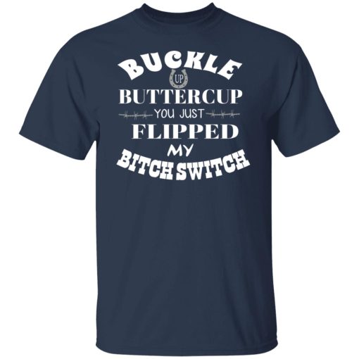 Buckle Up Buttercup You Just Flipped My Bitch Switch T-Shirts, Hoodies, Long Sleeve 5