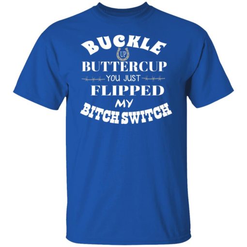 Buckle Up Buttercup You Just Flipped My Bitch Switch T-Shirts, Hoodies, Long Sleeve 7