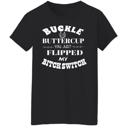 Buckle Up Buttercup You Just Flipped My Bitch Switch T-Shirts, Hoodies, Long Sleeve 9