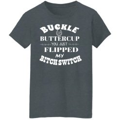 Buckle Up Buttercup You Just Flipped My Bitch Switch T-Shirts, Hoodies, Long Sleeve 35