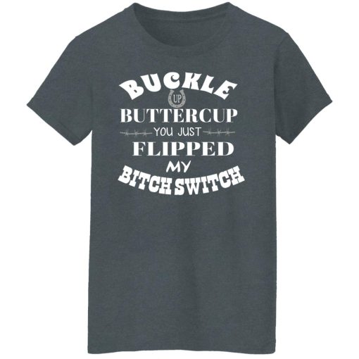 Buckle Up Buttercup You Just Flipped My Bitch Switch T-Shirts, Hoodies, Long Sleeve 11