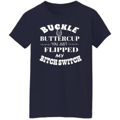 Buckle Up Buttercup You Just Flipped My Bitch Switch T-Shirts, Hoodies, Long Sleeve 37