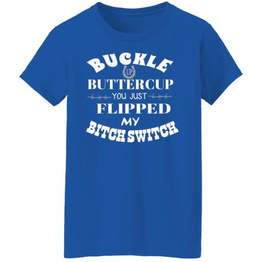 Buckle Up Buttercup You Just Flipped My Bitch Switch T-Shirts, Hoodies, Long Sleeve 15