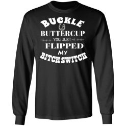 Buckle Up Buttercup You Just Flipped My Bitch Switch T-Shirts, Hoodies, Long Sleeve 41