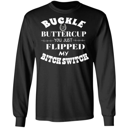 Buckle Up Buttercup You Just Flipped My Bitch Switch T-Shirts, Hoodies, Long Sleeve 17