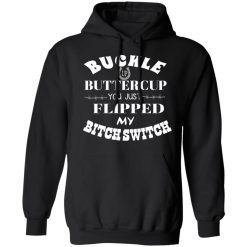 Buckle Up Buttercup You Just Flipped My Bitch Switch T-Shirts, Hoodies, Long Sleeve 43