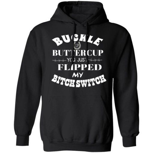 Buckle Up Buttercup You Just Flipped My Bitch Switch T-Shirts, Hoodies, Long Sleeve 19