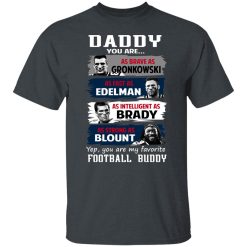 Daddy You Are As Brave As Gronkowski As Fast As Edelman As Intelligent As Brady As Strong As Blount T-Shirts, Hoodies, Long Sleeve 27