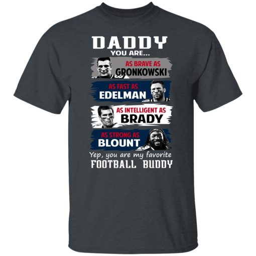 Daddy You Are As Brave As Gronkowski As Fast As Edelman As Intelligent As Brady As Strong As Blount T-Shirts, Hoodies, Long Sleeve 3