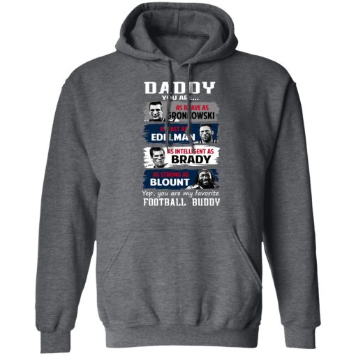 Daddy You Are As Brave As Gronkowski As Fast As Edelman As Intelligent As Brady As Strong As Blount T-Shirts, Hoodies, Long Sleeve 23