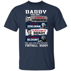 Daddy You Are As Brave As Gronkowski As Fast As Edelman As Intelligent As Brady As Strong As Blount T-Shirts, Hoodies, Long Sleeve 29