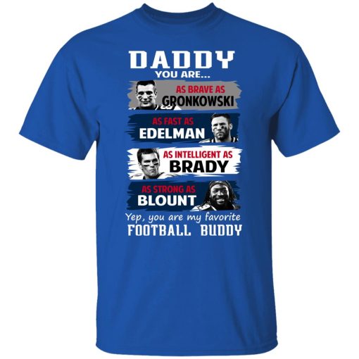 Daddy You Are As Brave As Gronkowski As Fast As Edelman As Intelligent As Brady As Strong As Blount T-Shirts, Hoodies, Long Sleeve 7
