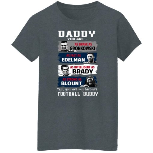 Daddy You Are As Brave As Gronkowski As Fast As Edelman As Intelligent As Brady As Strong As Blount T-Shirts, Hoodies, Long Sleeve 11