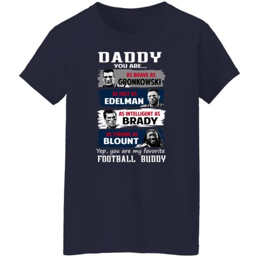 Daddy You Are As Brave As Gronkowski As Fast As Edelman As Intelligent As Brady As Strong As Blount T-Shirts, Hoodies, Long Sleeve 13
