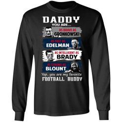 Daddy You Are As Brave As Gronkowski As Fast As Edelman As Intelligent As Brady As Strong As Blount T-Shirts, Hoodies, Long Sleeve 41
