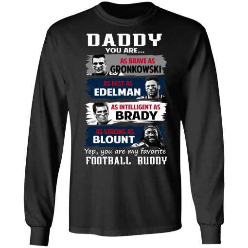 Daddy You Are As Brave As Gronkowski As Fast As Edelman As Intelligent As Brady As Strong As Blount T-Shirts, Hoodies, Long Sleeve 17