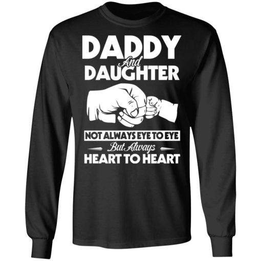 Daddy And Daughter Not Always Eye To Eye But Always Heart To Heart T-Shirts, Hoodies, Long Sleeve 17
