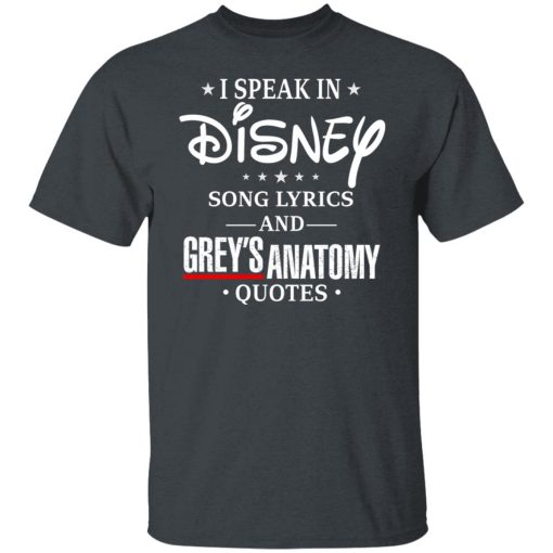 I Speak In Disney Song Lyrics and Grey’s Anatomy Quotes T-Shirts, Hoodies, Long Sleeve 3