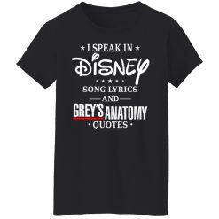 I Speak In Disney Song Lyrics and Grey’s Anatomy Quotes T-Shirts, Hoodies, Long Sleeve 33
