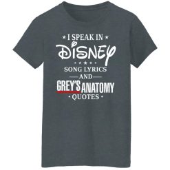 I Speak In Disney Song Lyrics and Grey’s Anatomy Quotes T-Shirts, Hoodies, Long Sleeve 35