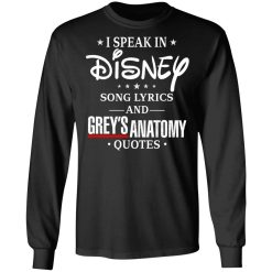 I Speak In Disney Song Lyrics and Grey’s Anatomy Quotes T-Shirts, Hoodies, Long Sleeve 41