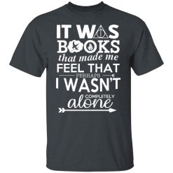 It Was Books That Made Me Feel That Perhaps I Wasn’t Completely Alone T-Shirts, Hoodies, Long Sleeve 27