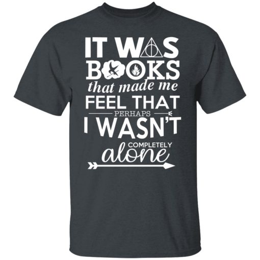 It Was Books That Made Me Feel That Perhaps I Wasn’t Completely Alone T-Shirts, Hoodies, Long Sleeve 3