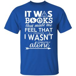 It Was Books That Made Me Feel That Perhaps I Wasn’t Completely Alone T-Shirts, Hoodies, Long Sleeve 31