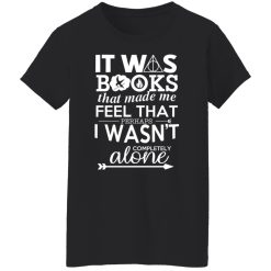 It Was Books That Made Me Feel That Perhaps I Wasn’t Completely Alone T-Shirts, Hoodies, Long Sleeve 33