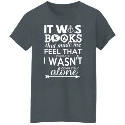 It Was Books That Made Me Feel That Perhaps I Wasn’t Completely Alone T-Shirts, Hoodies, Long Sleeve 35