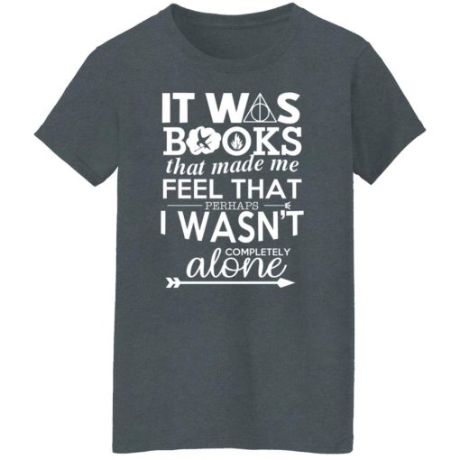 It Was Books That Made Me Feel That Perhaps I Wasn’t Completely Alone T-Shirts, Hoodies, Long Sleeve 11